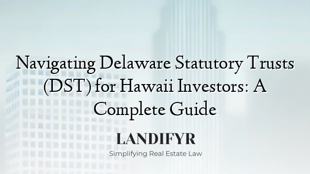 Navigating Delaware Statutory Trusts (DST) for Hawaii Investors: A Complete Guide