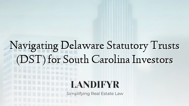 Navigating Delaware Statutory Trusts (DST) for South Carolina Investors