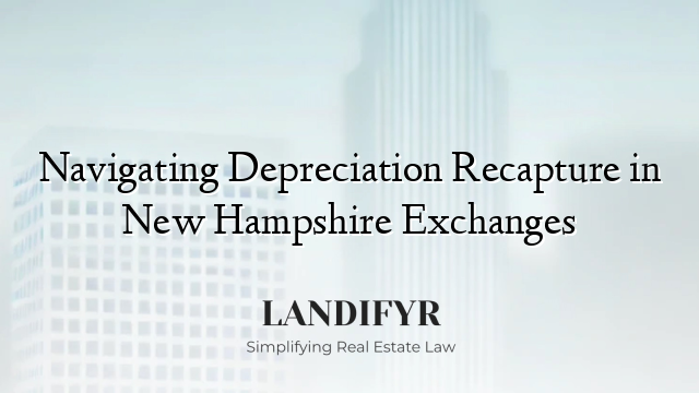 Navigating Depreciation Recapture in New Hampshire Exchanges