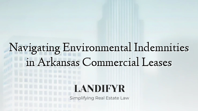 Navigating Environmental Indemnities in Arkansas Commercial Leases