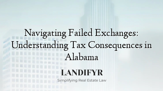 Navigating Failed Exchanges: Understanding Tax Consequences in Alabama