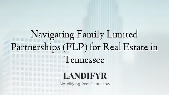 Navigating Family Limited Partnerships (FLP) for Real Estate in Tennessee