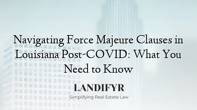 Navigating Force Majeure Clauses in Louisiana Post-COVID: What You Need to Know