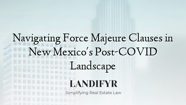 Navigating Force Majeure Clauses in New Mexico's Post-COVID Landscape