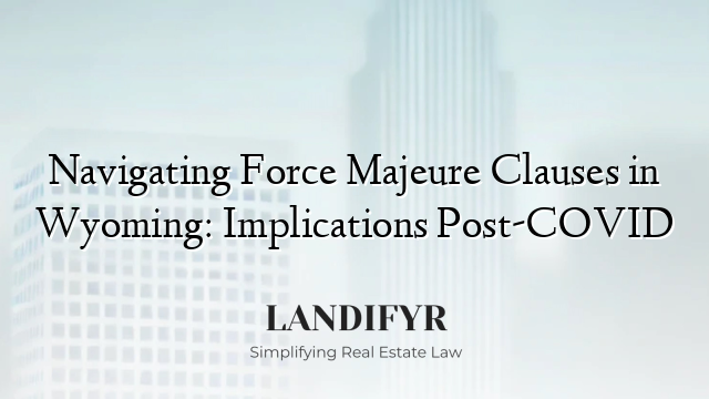 Navigating Force Majeure Clauses in Wyoming: Implications Post-COVID