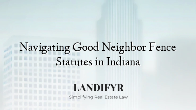 Navigating Good Neighbor Fence Statutes in Indiana