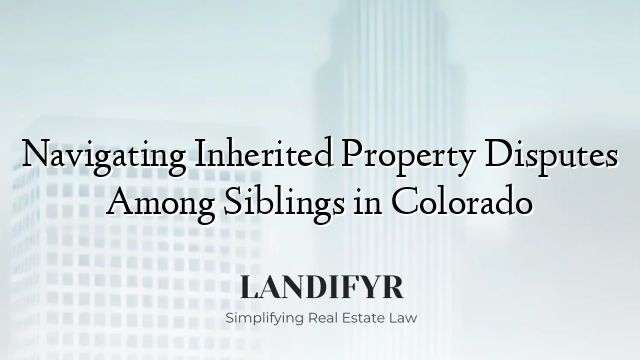 Navigating Inherited Property Disputes Among Siblings in Colorado