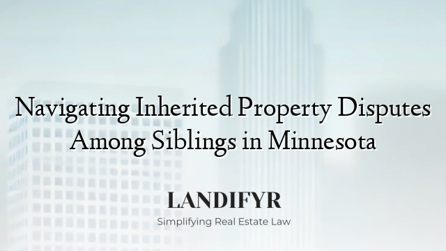 Navigating Inherited Property Disputes Among Siblings in Minnesota