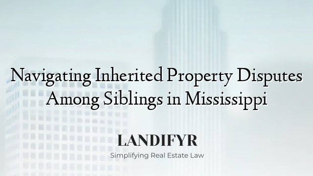 Navigating Inherited Property Disputes Among Siblings in Mississippi