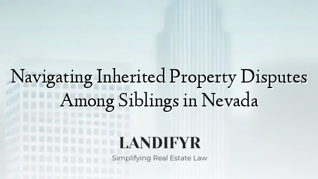 Navigating Inherited Property Disputes Among Siblings in Nevada