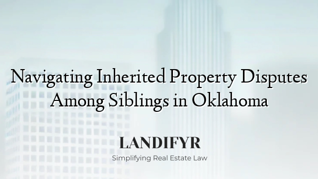 Navigating Inherited Property Disputes Among Siblings in Oklahoma