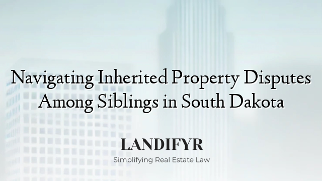 Navigating Inherited Property Disputes Among Siblings in South Dakota