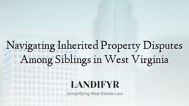 Navigating Inherited Property Disputes Among Siblings in West Virginia