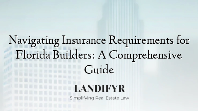 Navigating Insurance Requirements for Florida Builders: A Comprehensive Guide