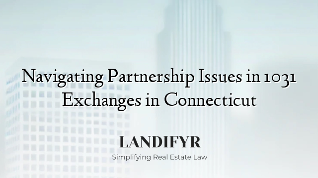 Navigating Partnership Issues in 1031 Exchanges in Connecticut