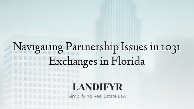Navigating Partnership Issues in 1031 Exchanges in Florida