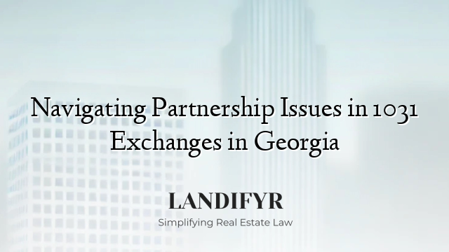 Navigating Partnership Issues in 1031 Exchanges in Georgia