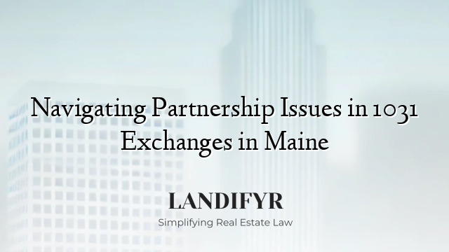 Navigating Partnership Issues in 1031 Exchanges in Maine