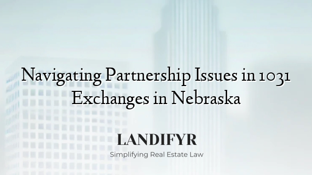 Navigating Partnership Issues in 1031 Exchanges in Nebraska