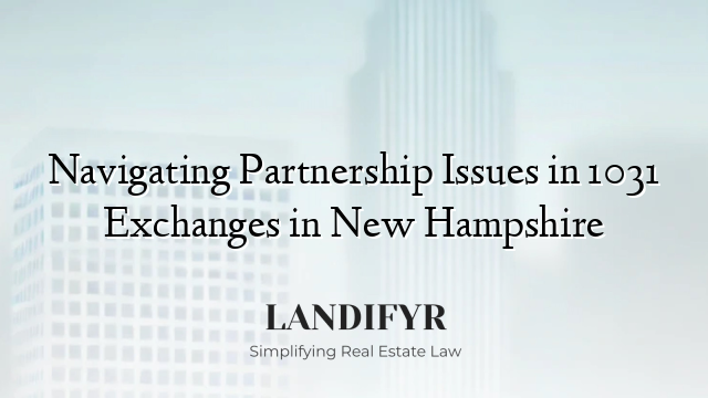 Navigating Partnership Issues in 1031 Exchanges in New Hampshire