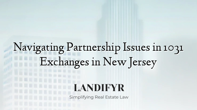 Navigating Partnership Issues in 1031 Exchanges in New Jersey