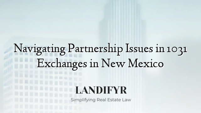 Navigating Partnership Issues in 1031 Exchanges in New Mexico