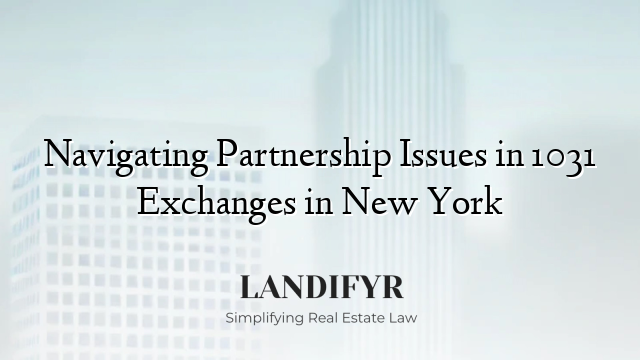 Navigating Partnership Issues in 1031 Exchanges in New York