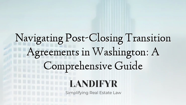 Navigating Post-Closing Transition Agreements in Washington: A Comprehensive Guide