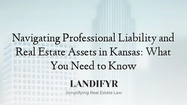 Navigating Professional Liability and Real Estate Assets in Kansas: What You Need to Know
