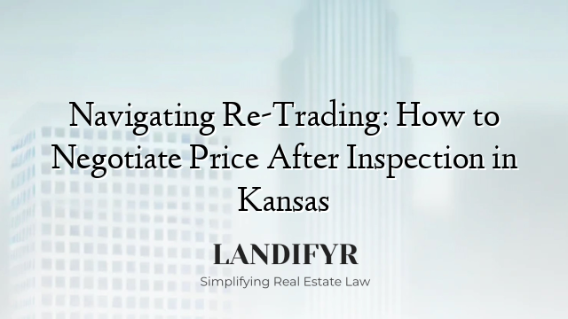 Navigating Re-Trading: How to Negotiate Price After Inspection in Kansas