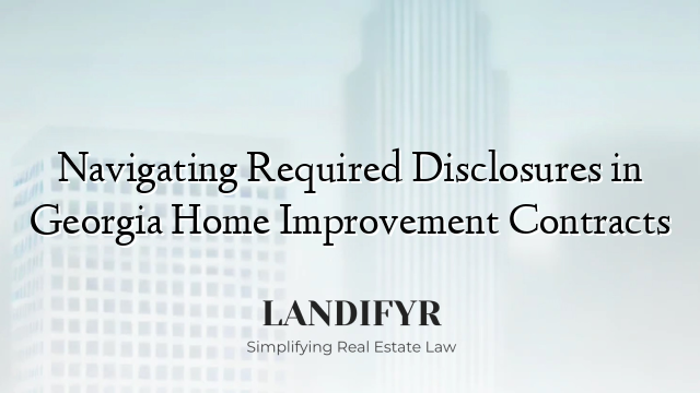 Navigating Required Disclosures in Georgia Home Improvement Contracts