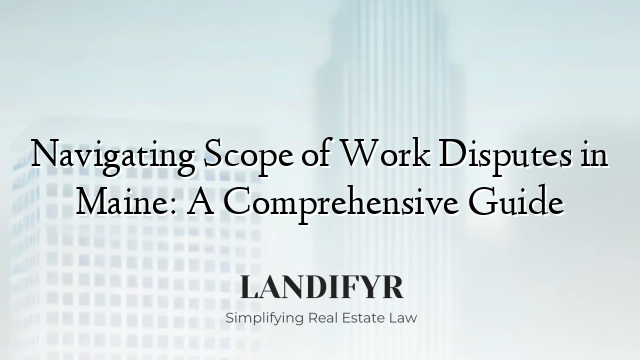 Navigating Scope of Work Disputes in Maine: A Comprehensive Guide