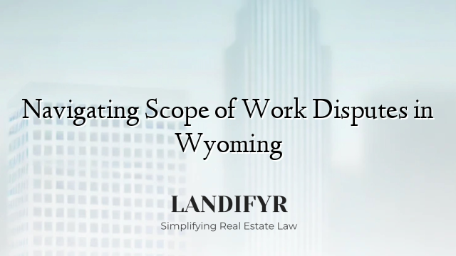 Navigating Scope of Work Disputes in Wyoming