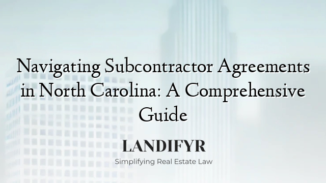Navigating Subcontractor Agreements in North Carolina: A Comprehensive Guide