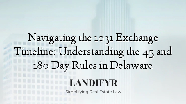 Navigating the 1031 Exchange Timeline: Understanding the 45 and 180 Day Rules in Delaware