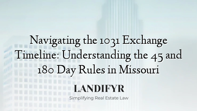 Navigating the 1031 Exchange Timeline: Understanding the 45 and 180 Day Rules in Missouri