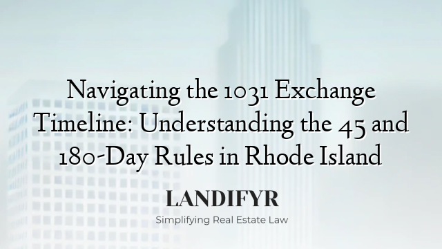 Navigating the 1031 Exchange Timeline: Understanding the 45 and 180-Day Rules in Rhode Island