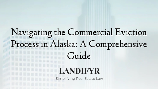 Navigating the Commercial Eviction Process in Alaska: A Comprehensive Guide