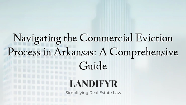 Navigating the Commercial Eviction Process in Arkansas: A Comprehensive Guide