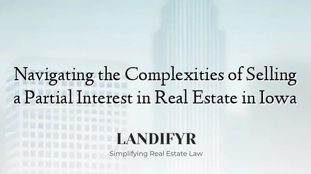 Navigating the Complexities of Selling a Partial Interest in Real Estate in Iowa