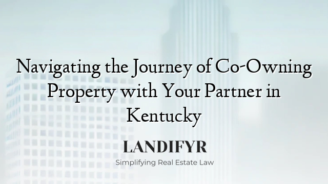 Navigating the Journey of Co-Owning Property with Your Partner in Kentucky