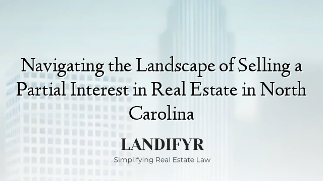 Navigating the Landscape of Selling a Partial Interest in Real Estate in North Carolina