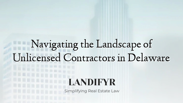 Navigating the Landscape of Unlicensed Contractors in Delaware