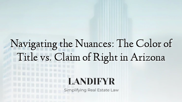 Navigating the Nuances: The Color of Title vs. Claim of Right in Arizona