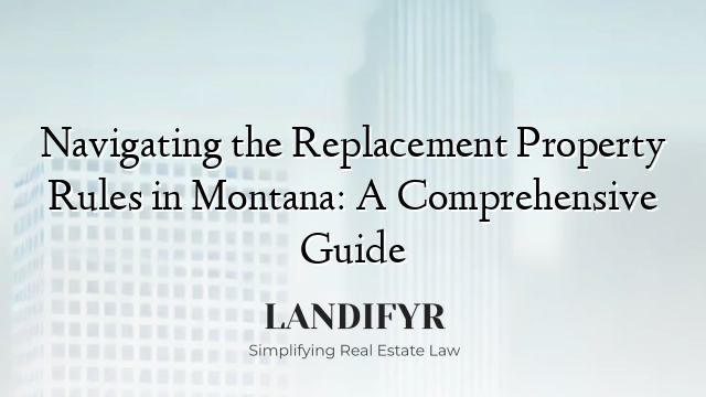 Navigating the Replacement Property Rules in Montana: A Comprehensive Guide