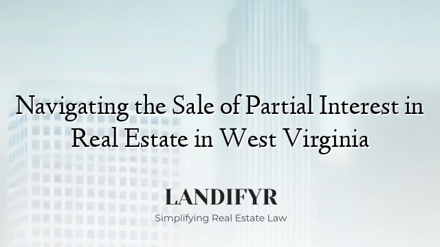 Navigating the Sale of Partial Interest in Real Estate in West Virginia