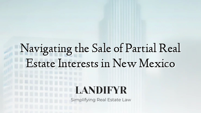 Navigating the Sale of Partial Real Estate Interests in New Mexico