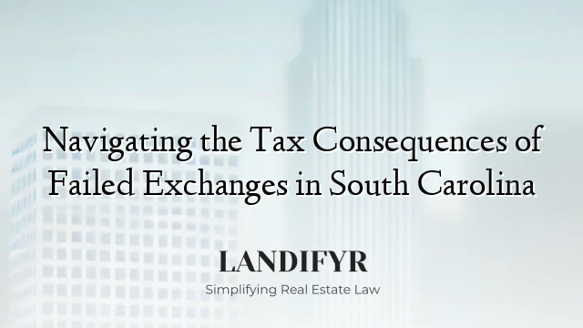 Navigating the Tax Consequences of Failed Exchanges in South Carolina