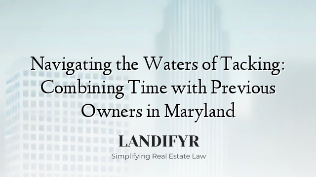 Navigating the Waters of Tacking: Combining Time with Previous Owners in Maryland