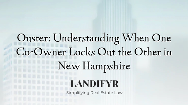 Ouster: Understanding When One Co-Owner Locks Out the Other in New Hampshire